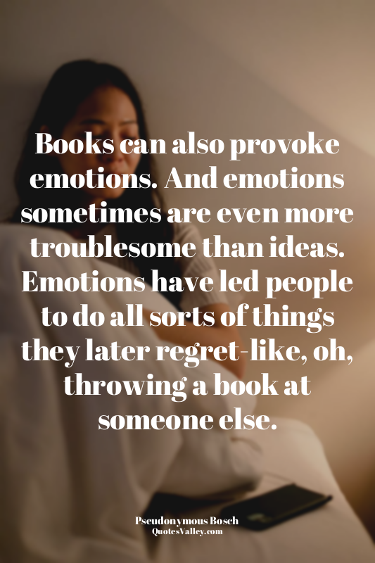Books can also provoke emotions. And emotions sometimes are even more troublesom...