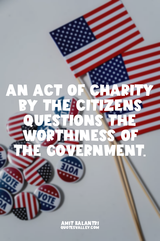 An act of charity by the citizens questions the worthiness of the government.