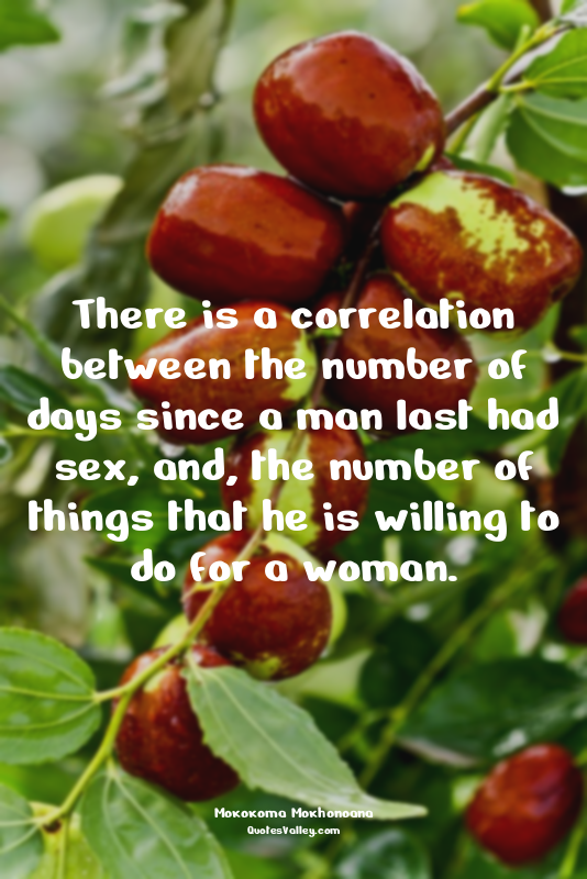 There is a correlation between the number of days since a man last had sex, and,...