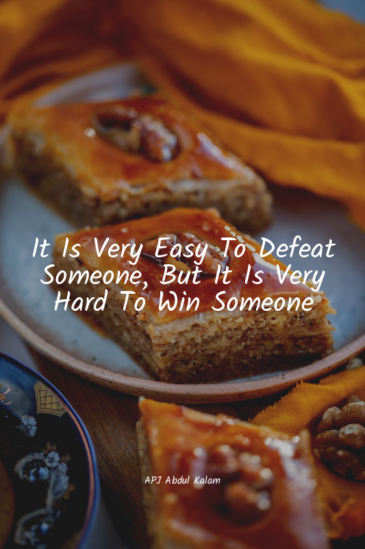 It Is Very Easy To Defeat Someone, But It Is Very Hard To Win Someone