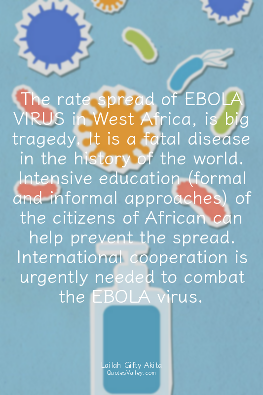 The rate spread of EBOLA VIRUS in West Africa, is big tragedy. It is a fatal dis...