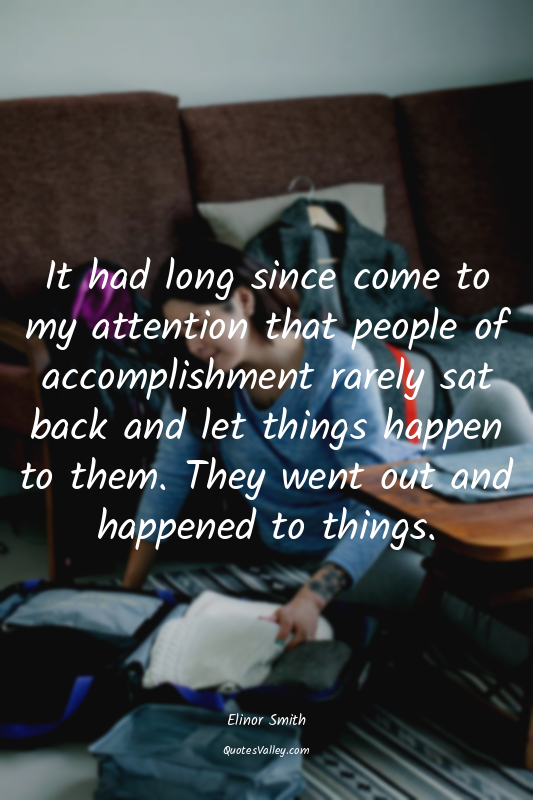 It had long since come to my attention that people of accomplishment rarely sat...
