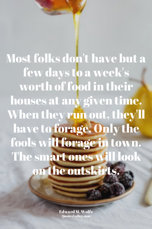 Most folks don't have but a few days to a week's worth of food in their houses a...