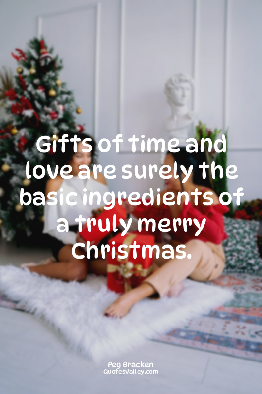 Gifts of time and love are surely the basic ingredients of a truly merry Christm...