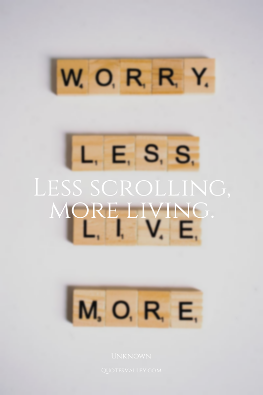 Less scrolling, more living.