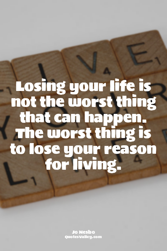 Losing your life is not the worst thing that can happen. The worst thing is to l...