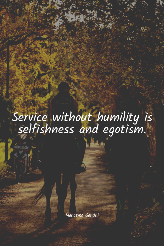 Service without humility is selfishness and egotism.
