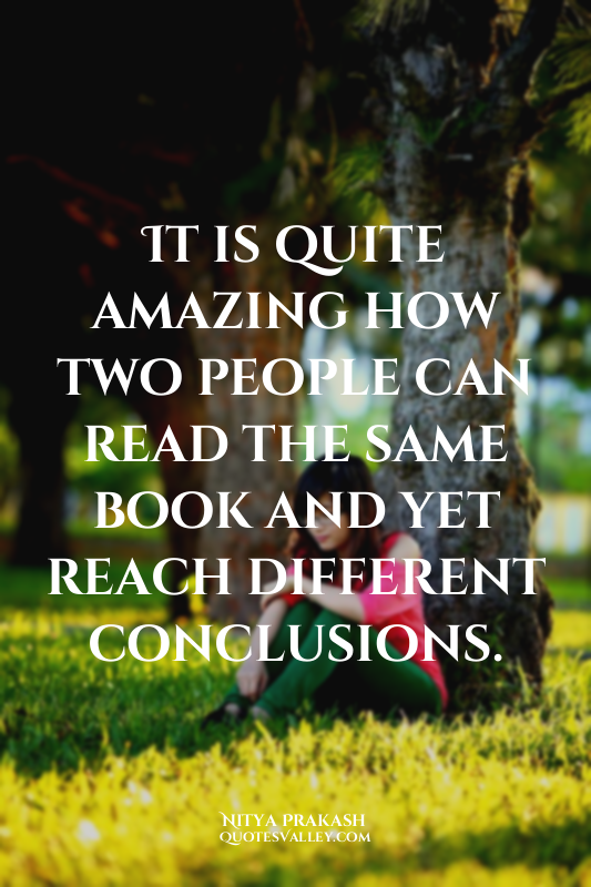 It is quite amazing how two people can read the same book and yet reach differen...