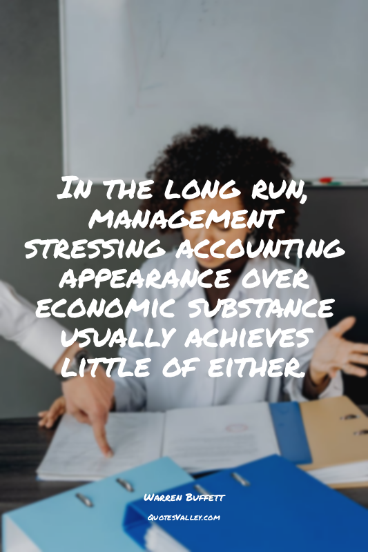 In the long run, management stressing accounting appearance over economic substa...