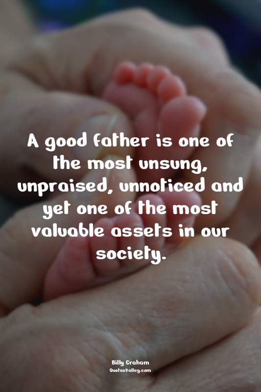 A good father is one of the most unsung, unpraised, unnoticed and yet one of the...