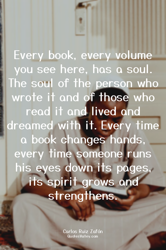 Every book, every volume you see here, has a soul. The soul of the person who wr...