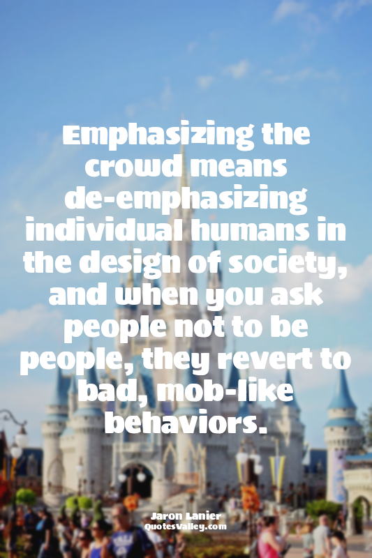 Emphasizing the crowd means de-emphasizing individual humans in the design of so...