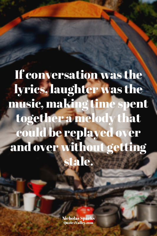 If conversation was the lyrics, laughter was the music, making time spent togeth...