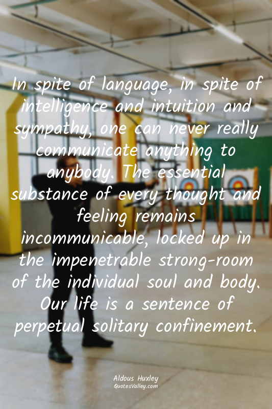In spite of language, in spite of intelligence and intuition and sympathy, one c...