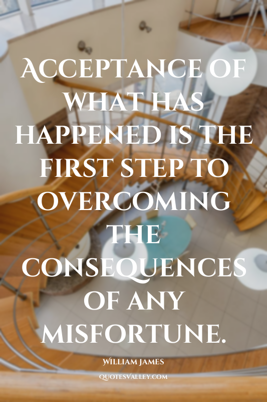 Acceptance of what has happened is the first step to overcoming the consequences...