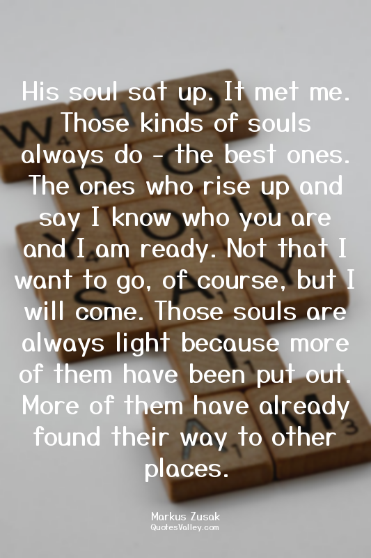His soul sat up. It met me. Those kinds of souls always do - the best ones. The...