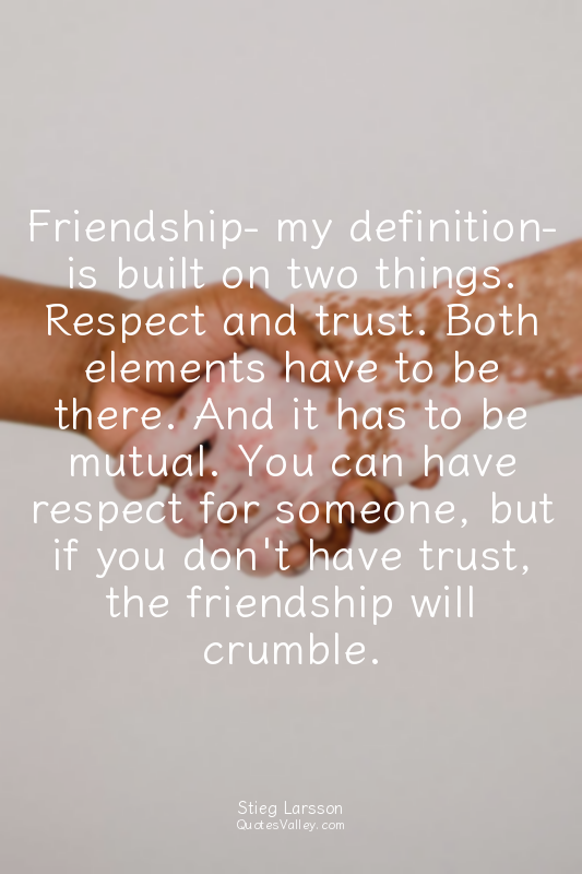 Friendship- my definition- is built on two things. Respect and trust. Both eleme...