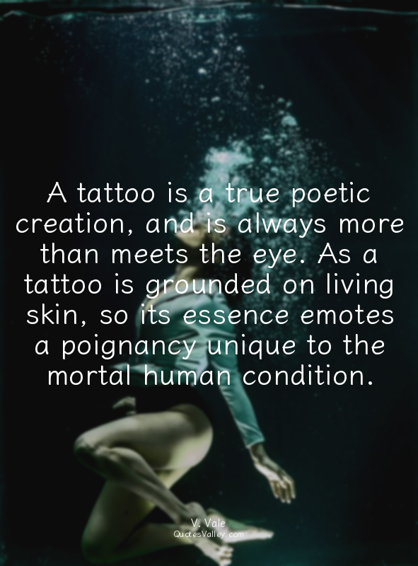 A tattoo is a true poetic creation, and is always more than meets the eye. As a...