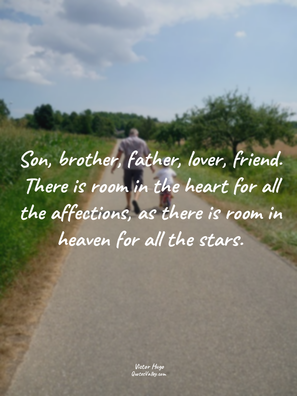 Son, brother, father, lover, friend. There is room in the heart for all the affe...