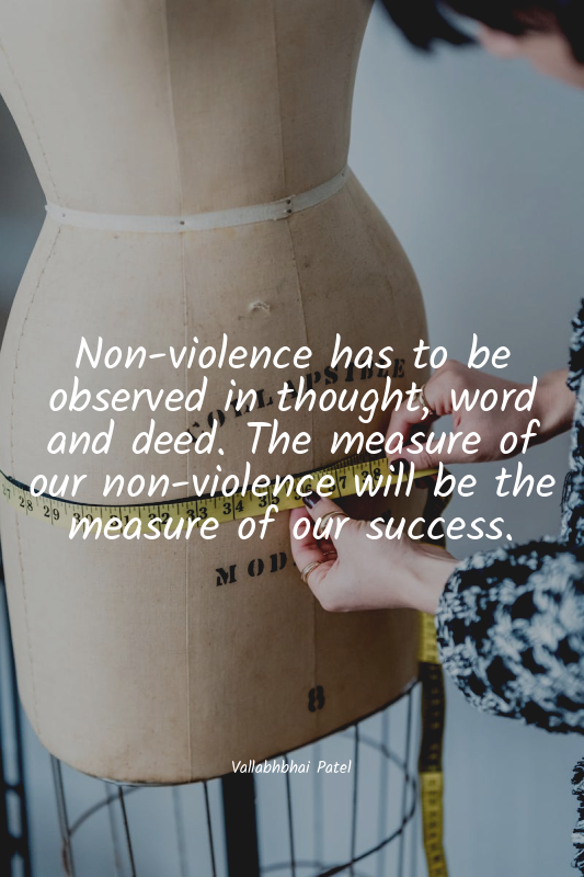 Non-violence has to be observed in thought, word and deed. The measure of our no...