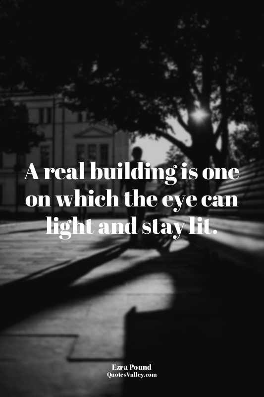 A real building is one on which the eye can light and stay lit.