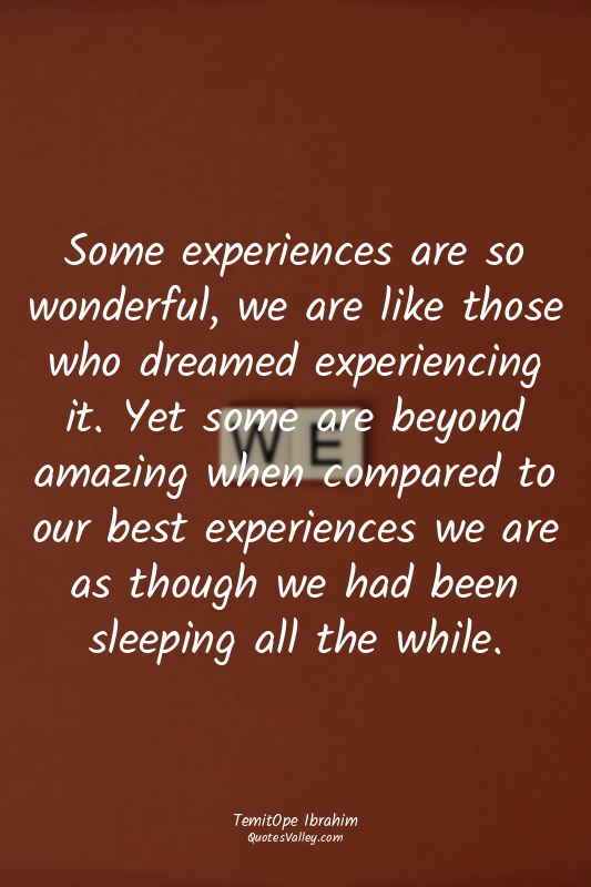 Some experiences are so wonderful, we are like those who dreamed experiencing it...