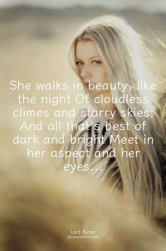 She walks in beauty, like the night Of cloudless climes and starry skies; And al...
