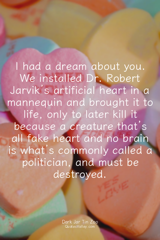 I had a dream about you. We installed Dr. Robert Jarvik’s artificial heart in a...
