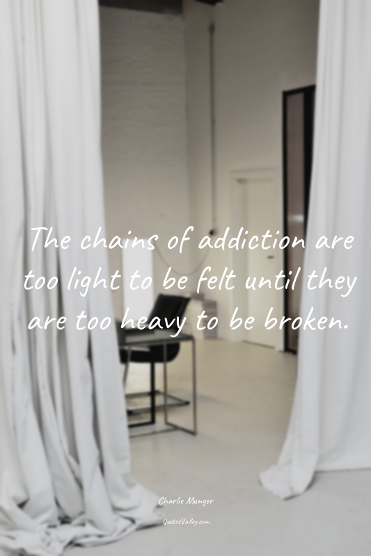 The chains of addiction are too light to be felt until they are too heavy to be...