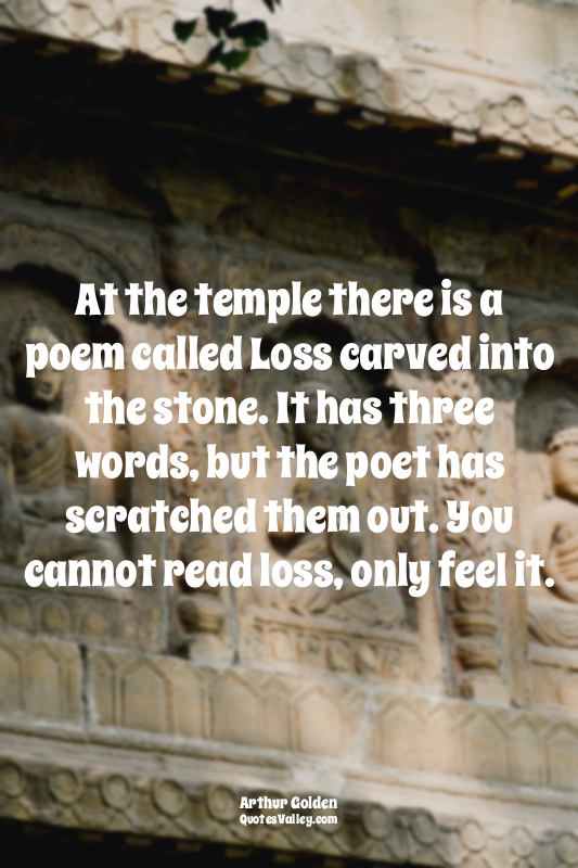At the temple there is a poem called Loss carved into the stone. It has three wo...