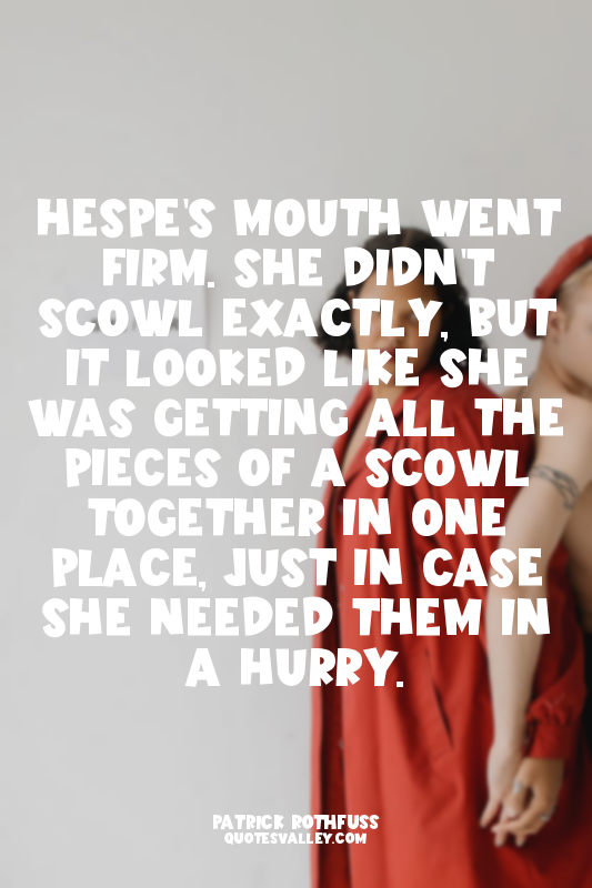 Hespe's mouth went firm. She didn't scowl exactly, but it looked like she was ge...