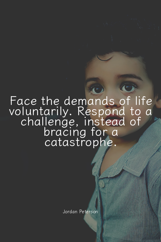 Face the demands of life voluntarily. Respond to a challenge, instead of bracing...