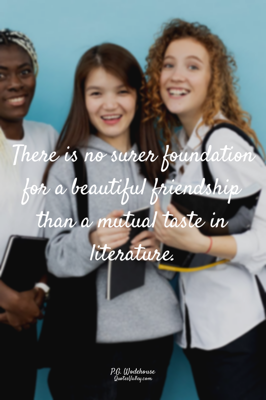 There is no surer foundation for a beautiful friendship than a mutual taste in l...