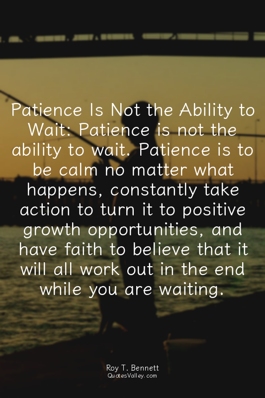Patience Is Not the Ability to Wait: Patience is not the ability to wait. Patien...