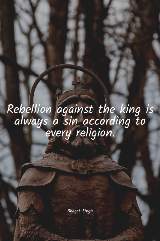 Rebellion against the king is always a sin according to every religion.