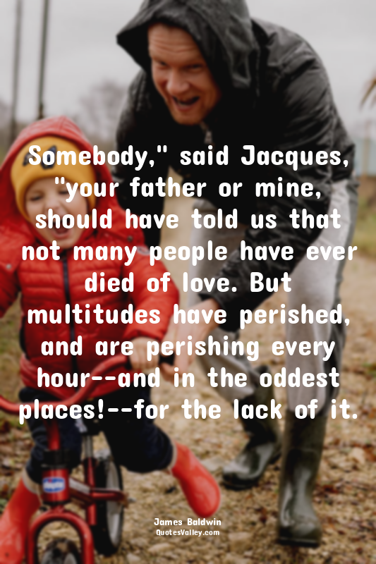 Somebody," said Jacques, "your father or mine, should have told us that not many...