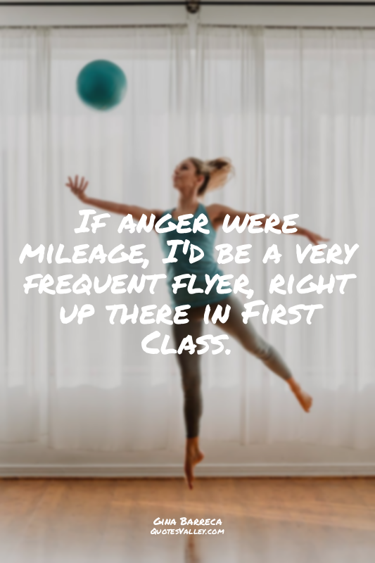 If anger were mileage, I'd be a very frequent flyer, right up there in First Cla...