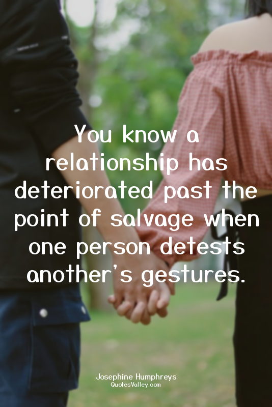 You know a relationship has deteriorated past the point of salvage when one pers...