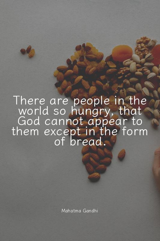 There are people in the world so hungry, that God cannot appear to them except i...