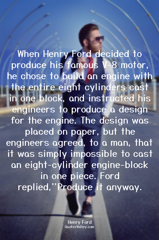 When Henry Ford decided to produce his famous V-8 motor, he chose to build an en...