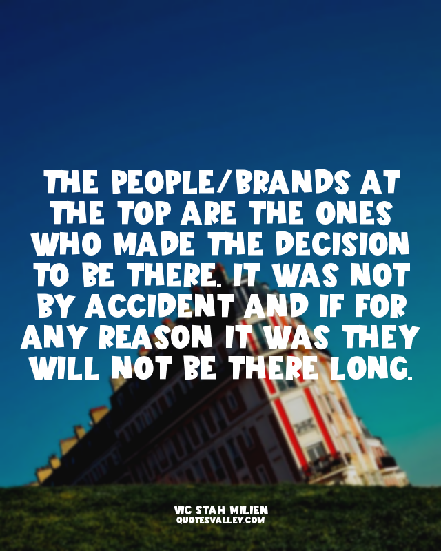 The people/brands at the top are the ones who made the decision to be there. It...