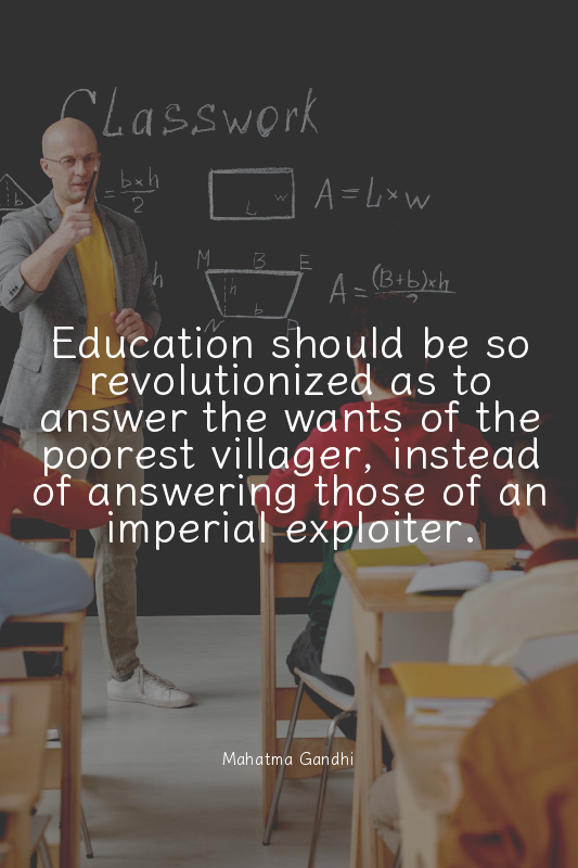 Education should be so revolutionized as to answer the wants of the poorest vill...