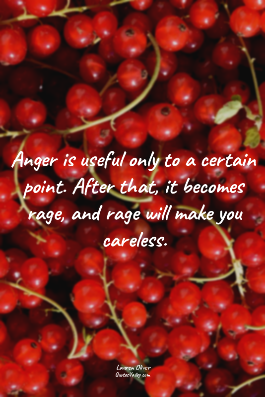 Anger is useful only to a certain point. After that, it becomes rage, and rage w...