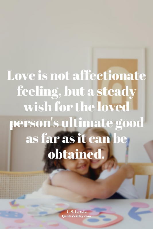 Love is not affectionate feeling, but a steady wish for the loved person's ultim...