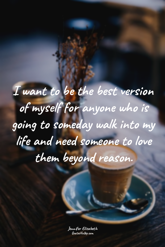 I want to be the best version of myself for anyone who is going to someday walk...