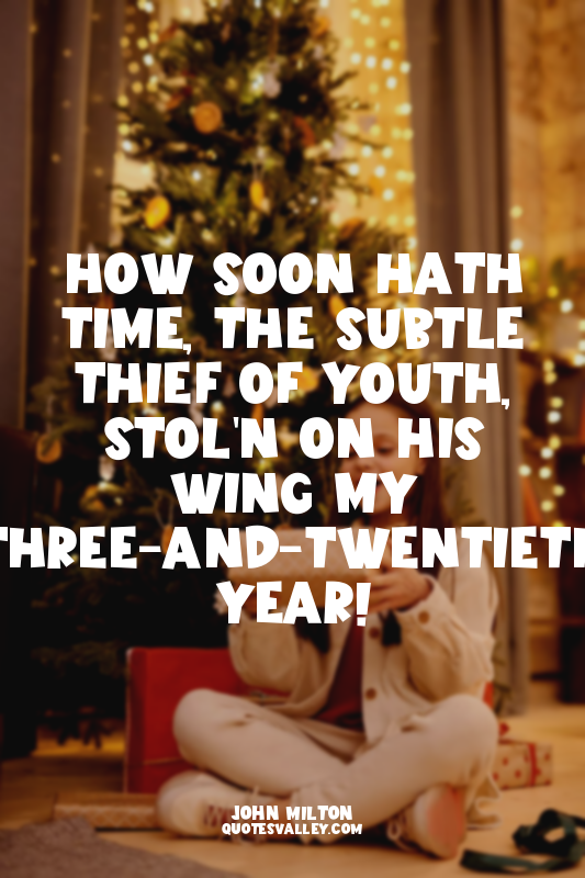 How soon hath Time, the subtle thief of youth, Stol'n on his wing my three-and-t...