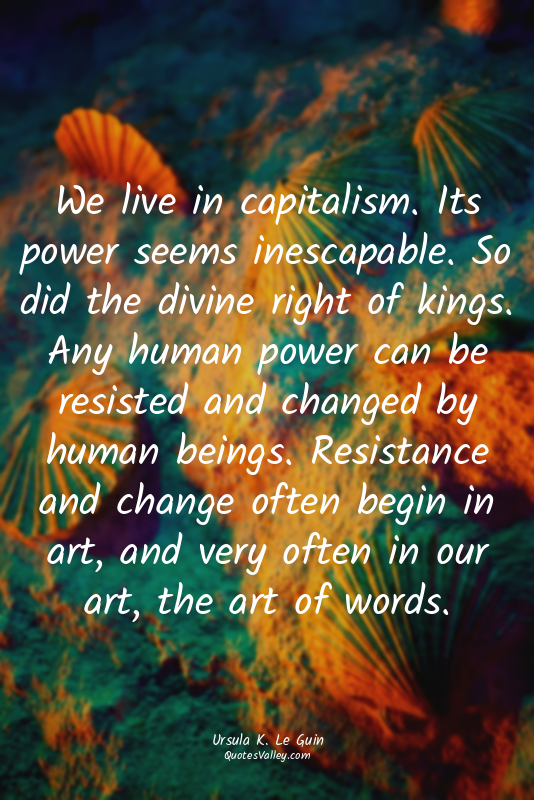 We live in capitalism. Its power seems inescapable. So did the divine right of k...