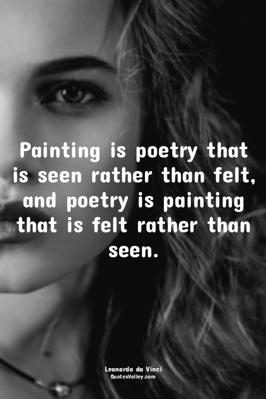 Painting is poetry that is seen rather than felt, and poetry is painting that is...