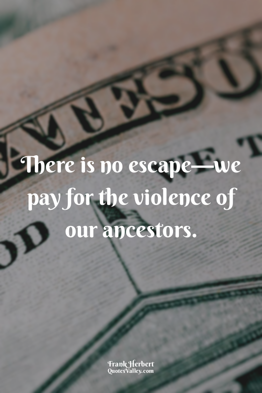 There is no escape—we pay for the violence of our ancestors.