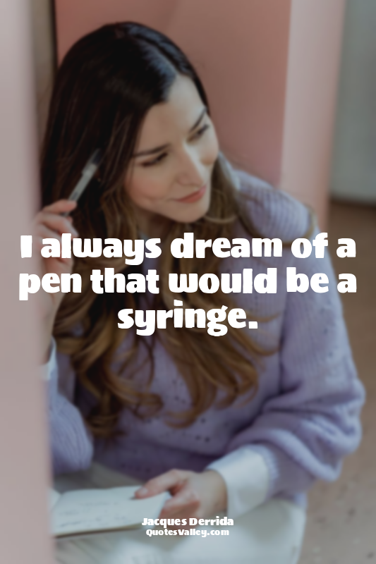 I always dream of a pen that would be a syringe.